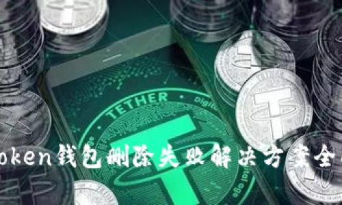 : imToken钱包删除失败解决方案全面解析
