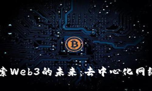 ## 探索Web3的未来：去中心化网络的革命