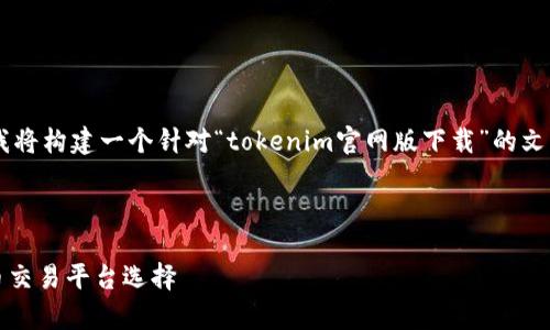 为了给您提供合适的推广和相关内容，我将构建一个针对“tokenim官网版下载”的文章结构。这里是、关键词及初步内容草案。

:

Tokenim官网版下载：您的最佳数字货币交易平台选择