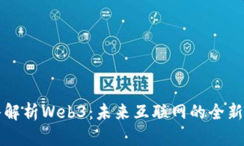 深入解析Web3：未来互联网的全新图景