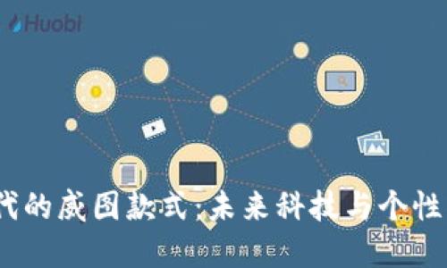 探索Web3时代的威图款式：未来科技与个性化的完美结合