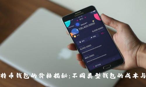 : 比特币钱包的价格揭秘：不同类型钱包的成本与特点
