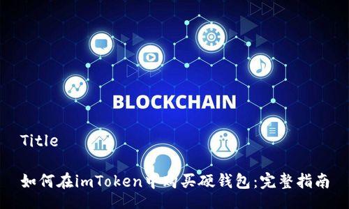 Title

如何在imToken中购买硬钱包：完整指南