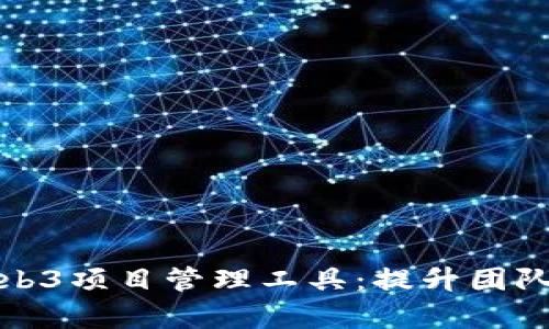 全面解析Web3项目管理工具：提升团队协作与效率