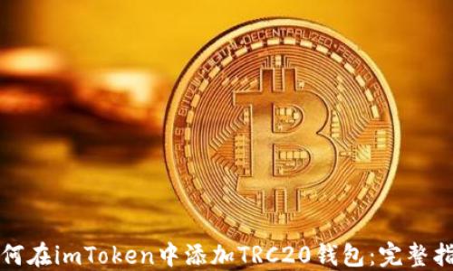 
如何在imToken中添加TRC20钱包：完整指南