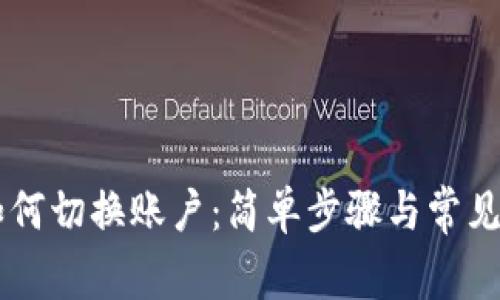 IM钱包如何切换账户：简单步骤与常见问题解答