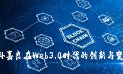  孙嘉良在Web3.0时代的创新与变革