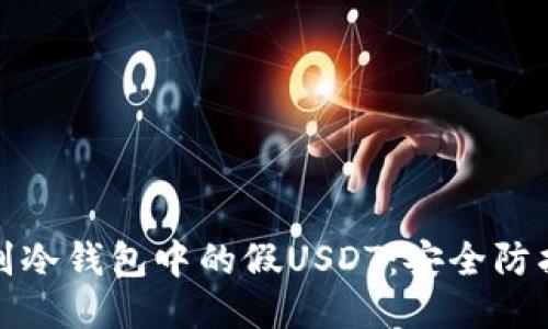 如何识别冷钱包中的假USDT：安全防护全攻略