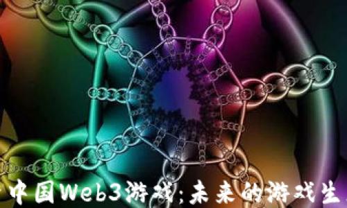 
深入探索中国Web3游戏：未来的游戏生态与机遇