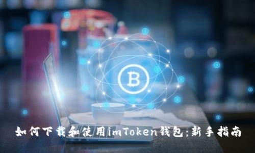 如何下载和使用imToken钱包：新手指南