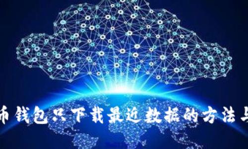 比特币钱包只下载最近数据的方法与优势