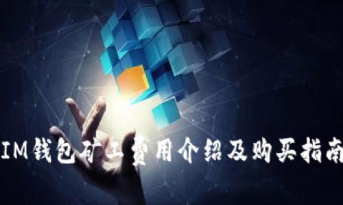 IM钱包矿工费用介绍及购买指南