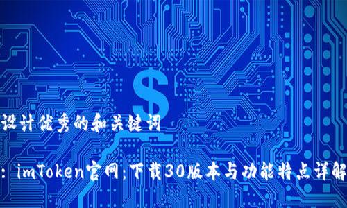 设计优秀的和关键词

: imToken官网：下载30版本与功能特点详解