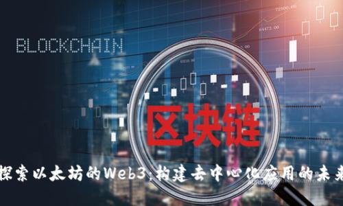 探索以太坊的Web3：构建去中心化应用的未来