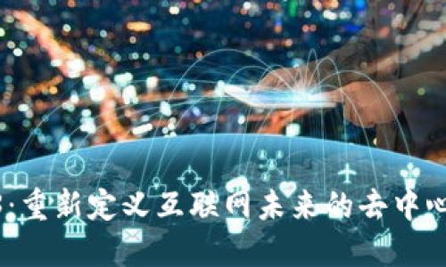 : Web3：重新定义互联网未来的去中心化时代