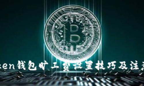 imToken钱包旷工费设置技巧及注意事项