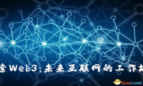 深入探索Web3：未来互联网的工作坊与应用