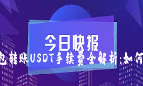 : imToken钱包转账USDT手续费全解析：如何降低转账成本