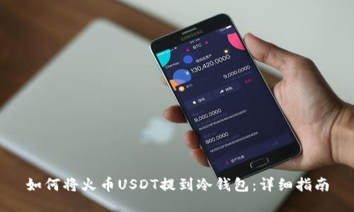 如何将火币USDT提到冷钱包：详细指南