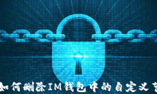 
  如何删除IM钱包中的自定义节点