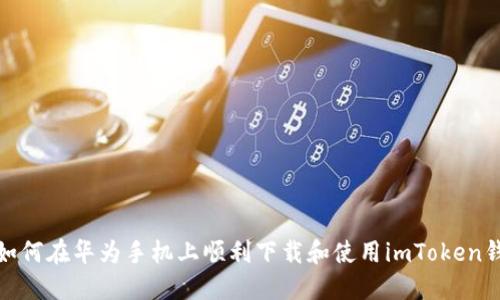 : 如何在华为手机上顺利下载和使用imToken钱包