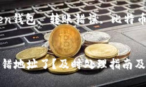 主题: imToken钱包转错地址该怎么办？

关键词: imToken钱包, 转账错误, 比特币地址, 加密货币

```xml
imToken钱包转错地址了？及时处理指南及常见问题解答