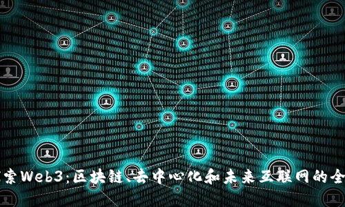 深入探索Web3：区块链、去中心化和未来互联网的全面指南