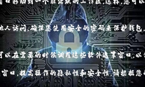 要隐藏比特币钱包窗口或程序，有几种不同的方法可以尝试，具体取决于您使用的操作系统和钱包类型。以下是一些通用的方法，您可以采用其中一种或几种来实现：

### 方法一：最小化窗口
大多数比特币钱包应用都可以通过窗口右上角的“最小化”按钮来最小化。在Windows操作系统中，您可以直接单击这个按钮，钱包应用将会在任务栏中显示，而不会在桌面上占用空间。

### 方法二：使用热键
一些比特币钱包可能支持特定的热键组合来快速隐藏或最小化窗口。您可以查阅钱包的使用手册或设置页面，以查看是否有这类功能。

### 方法三：启用隐私模式
某些比特币钱包提供隐私模式的选项。在此模式下，钱包窗口可能会以较小的界面或完全隐藏的方式显示。您可以在钱包的设置或选项中查找相关功能。

### 方法四：使用桌面管理工具
如果您想更加方便地管理桌面上的窗口，考虑使用一些桌面管理工具或软件，例如“桌面分组软件”。这些工具可以帮助您更好地组织和隐藏不同的应用窗口。

### 方法五：创建隐蔽工作区
在某些操作系统中，您可以创建多个工作区（或虚拟桌面），并将钱包窗口移动到一个非活跃的工作区。这样，您可以在切换到另一个工作区时避免看到钱包。

### 方法六：使用加密
虽然这不是直接隐藏窗口的方法，但您可以将钱包数据加密，以防止他人访问。确保您使用安全的密码来保护钱包。即使窗口可见，未经授权的人也无法访问您的资金。

### 方法七：使用屏幕遮罩软件
有些专门的软件可以帮助您遮罩特定窗口。在使用比特币钱包时，您可以在需要的时候调用这些软件遮罩窗口，以保护您的隐私。

以上这些方法是一些常用的技巧和工具，旨在帮助您隐藏比特币钱包窗口，提高操作的隐私性和安全性。请根据您的具体需求和操作系统的特性选择合适的方法。