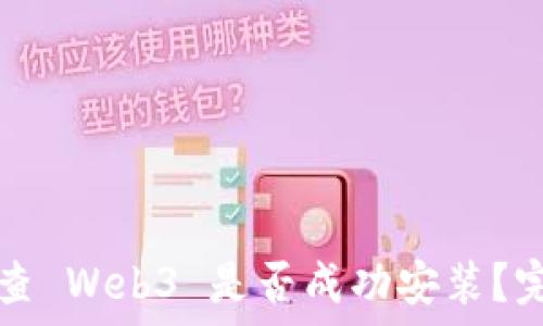   
怎么检查 Web3 是否成功安装？完整指南