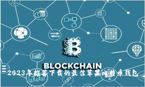 2023年推荐下载的最佳苹果比特币钱包