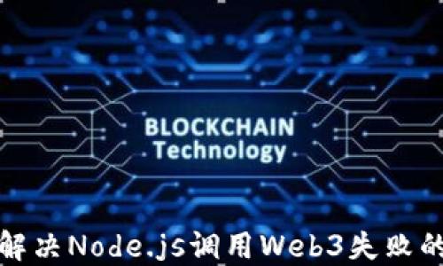 
如何解决Node.js调用Web3失败的问题