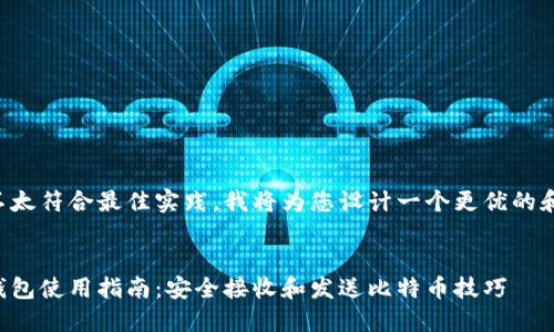 关键词不太符合最佳实践，我将为您设计一个更优的和关键词。


比特币钱包使用指南：安全接收和发送比特币技巧