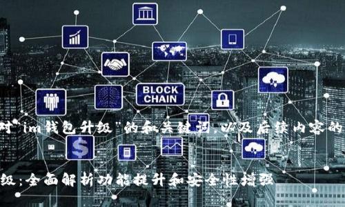 以下是针对“im钱包升级”的和关键词，以及后续内容的结构建议：


IM钱包升级：全面解析功能提升和安全性增强