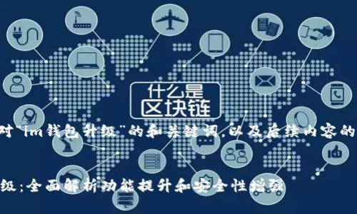 以下是针对“im钱包升级”的和关键词，以及后续内容的结构建议：


IM钱包升级：全面解析功能提升和安全性增强