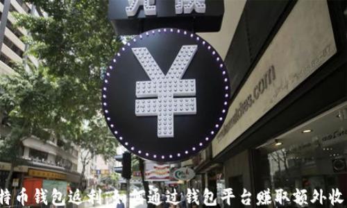 
比特币钱包返利：如何通过钱包平台赚取额外收益？