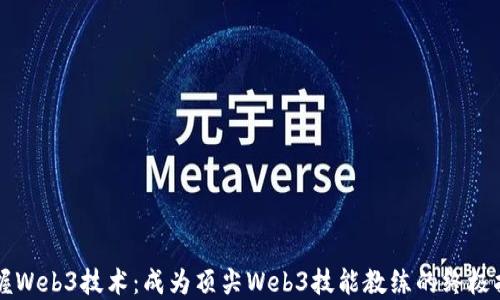 
掌握Web3技术：成为顶尖Web3技能教练的终极指南