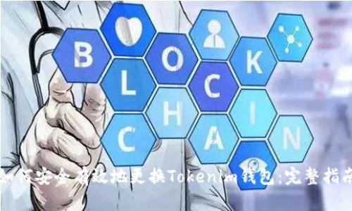 如何安全有效地更换Tokenim钱包：完整指南