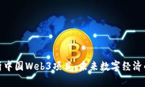 全面解析中国Web3项目：未来数字经济的新机遇