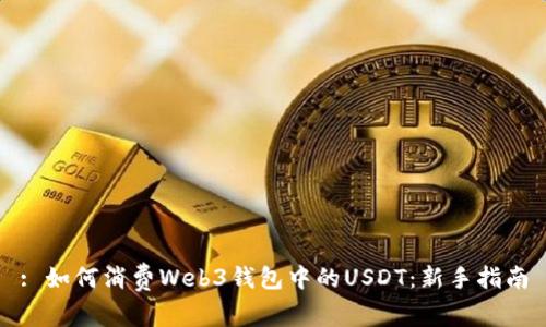 : 如何消费Web3钱包中的USDT：新手指南