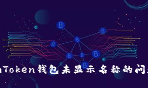 如何解决ImToken钱包未显示名称的问题：全面指南