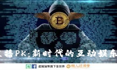 探索Web3直播PK：新时代的互动娱乐与创收机会
