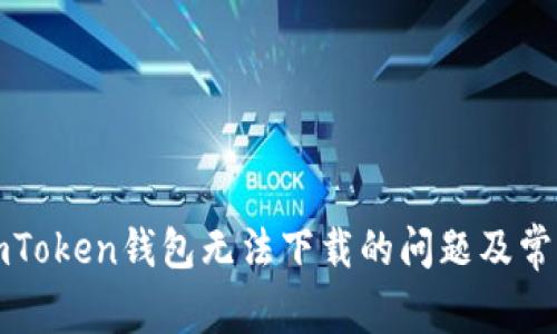 如何解决imToken钱包无法下载的问题及常见问题解析