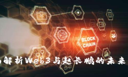 全面解析Web3与赵长鹏的未来愿景