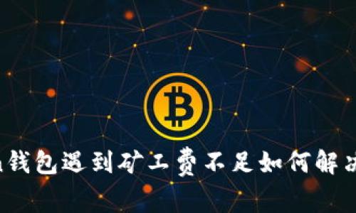 ImToken钱包遇到矿工费不足如何解决转账问题