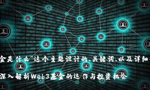 下面是为“Web3基金是什么”这个主题设计的、关键词、以及详细的介绍和相关问题。

Web3基金是什么？深入解析Web3基金的运作与投资机会