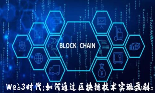 
Web3时代：如何通过区块链技术实现盈利
