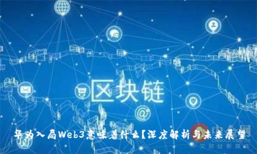 华为入局Web3意味着什么？深度解析与未来展望
