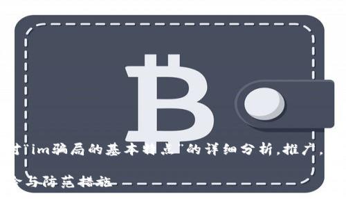  储存结果：这部分内容涉及对“im骗局的基本特点”的详细分析，推广，包含相关关键词和内容结构。 

揭开IM骗局的真相：特点、风险与防范措施